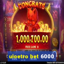 uioetro bet 6000